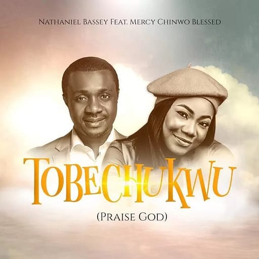 Gospel Music: Nathaniel Bassey - Tobechukwu (Praise God) (feat. Mercy Chinwo Blessed)